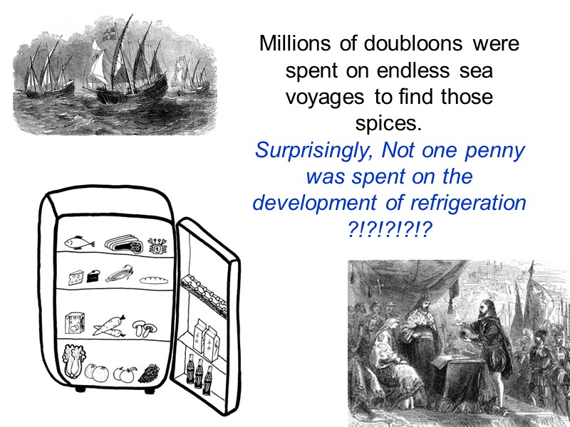Millions of doubloons were spent on endless sea voyages to find those spices. 